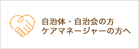 自治体・自治会の方 ケアマネージャーの方へ